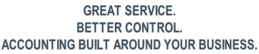 GREAT SERVICE.  BETTER CONTROL.  ACCOUNTING BUILT AROUND YOUR BUSINESS.